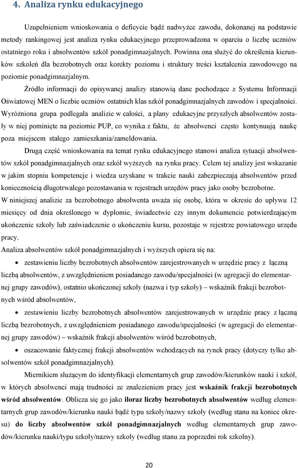 Powinna ona służyć do określenia kierunków szkoleń dla bezrobotnych oraz korekty poziomu i struktury treści kształcenia zawodowego na poziomie ponadgimnazjalnym.