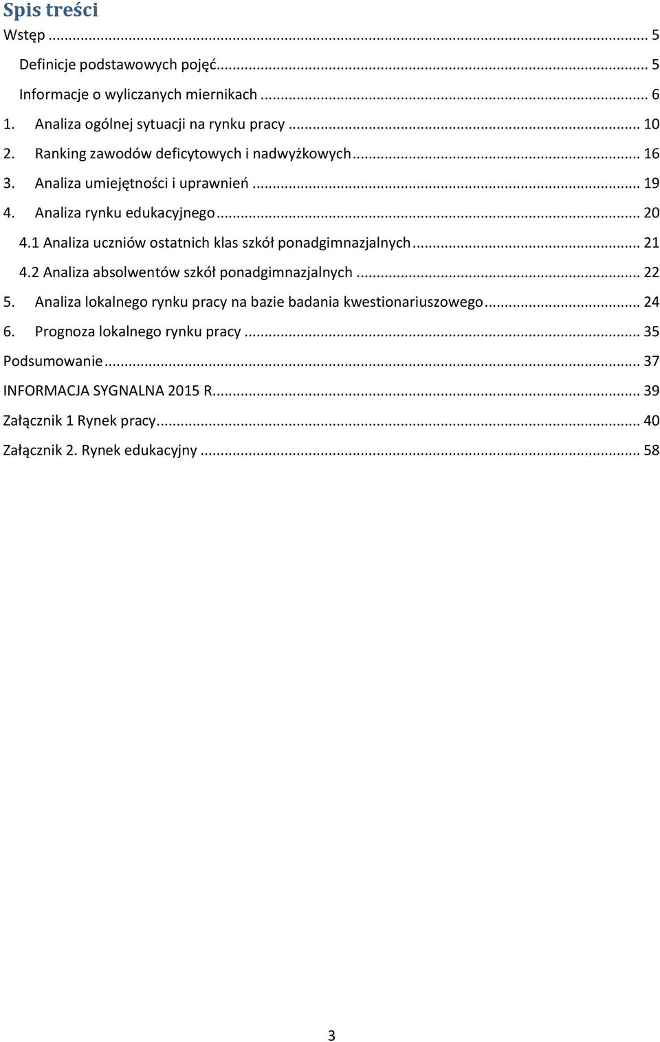 1 Analiza uczniów ostatnich klas szkół ponadgimnazjalnych... 21 4.2 Analiza absolwentów szkół ponadgimnazjalnych... 22 5.