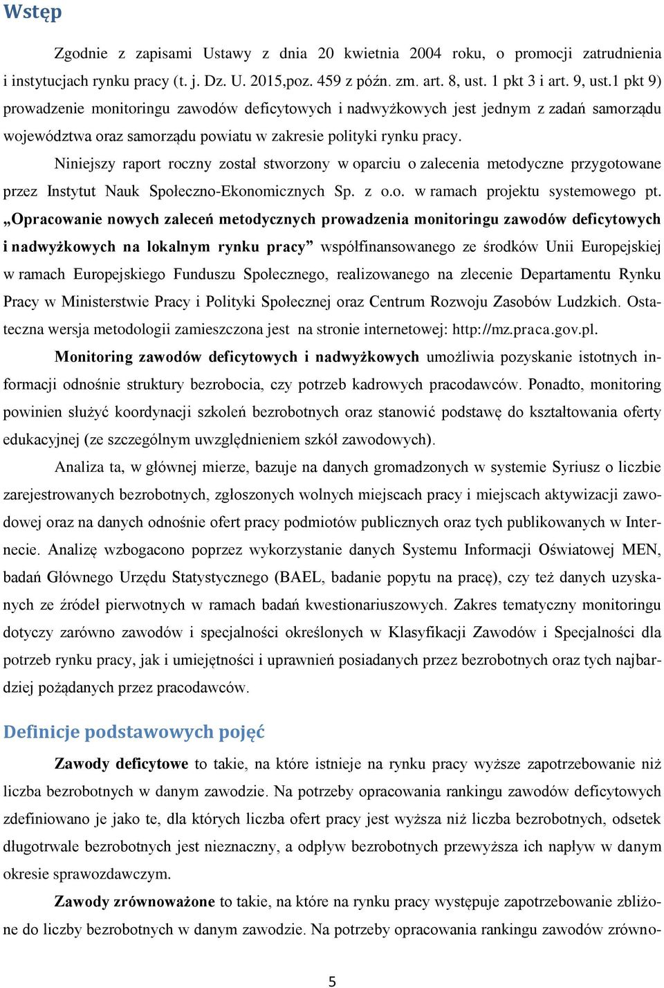 Niniejszy raport roczny został stworzony w oparciu o zalecenia metodyczne przygotowane przez Instytut Nauk SpołecznoEkonomicznych Sp. z o.o. w ramach projektu systemowego pt.