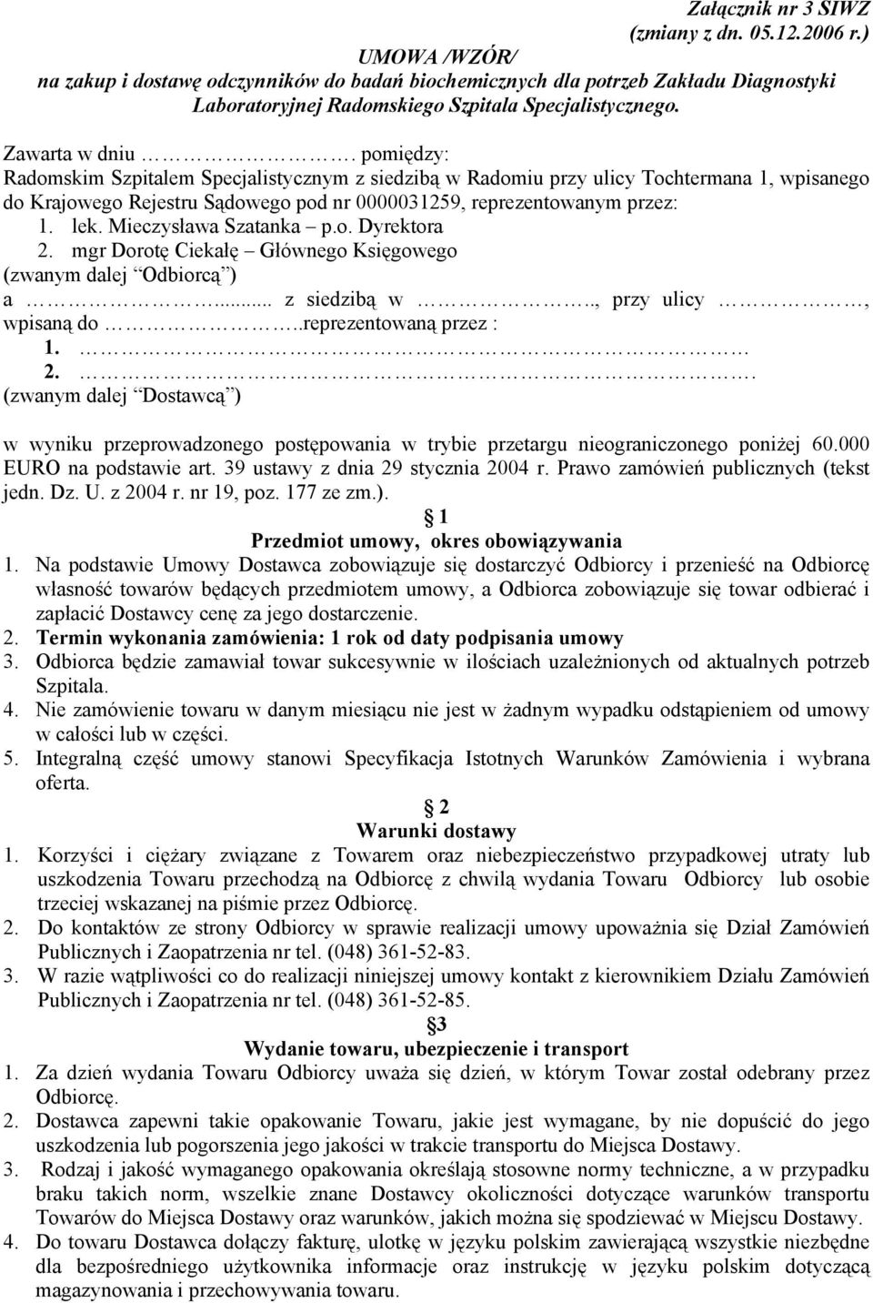 pomiędzy: Radomskim Szpitalem Specjalistycznym z siedzibą w Radomiu przy ulicy Tochtermana 1, wpisanego do Krajowego Rejestru Sądowego pod nr 0000031259, reprezentowanym przez: 1. lek.