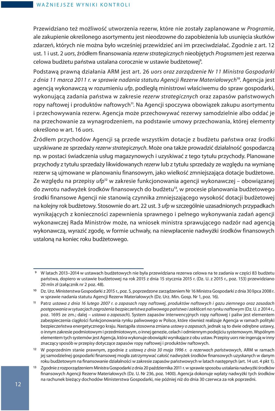 2 uors, źródłem finansowania rezerw strategicznych nieobjętych Programem jest rezerwa celowa budżetu państwa ustalana corocznie w ustawie budżetowej9. Podstawą prawną działania ARM jest art.
