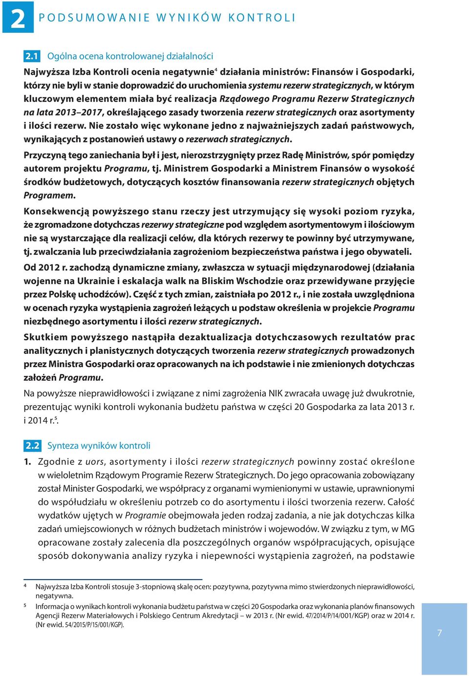 strategicznych, w którym kluczowym elementem miała być realizacja Rządowego Programu Rezerw Strategicznych na lata 2013 2017, określającego zasady tworzenia rezerw strategicznych oraz asortymenty i