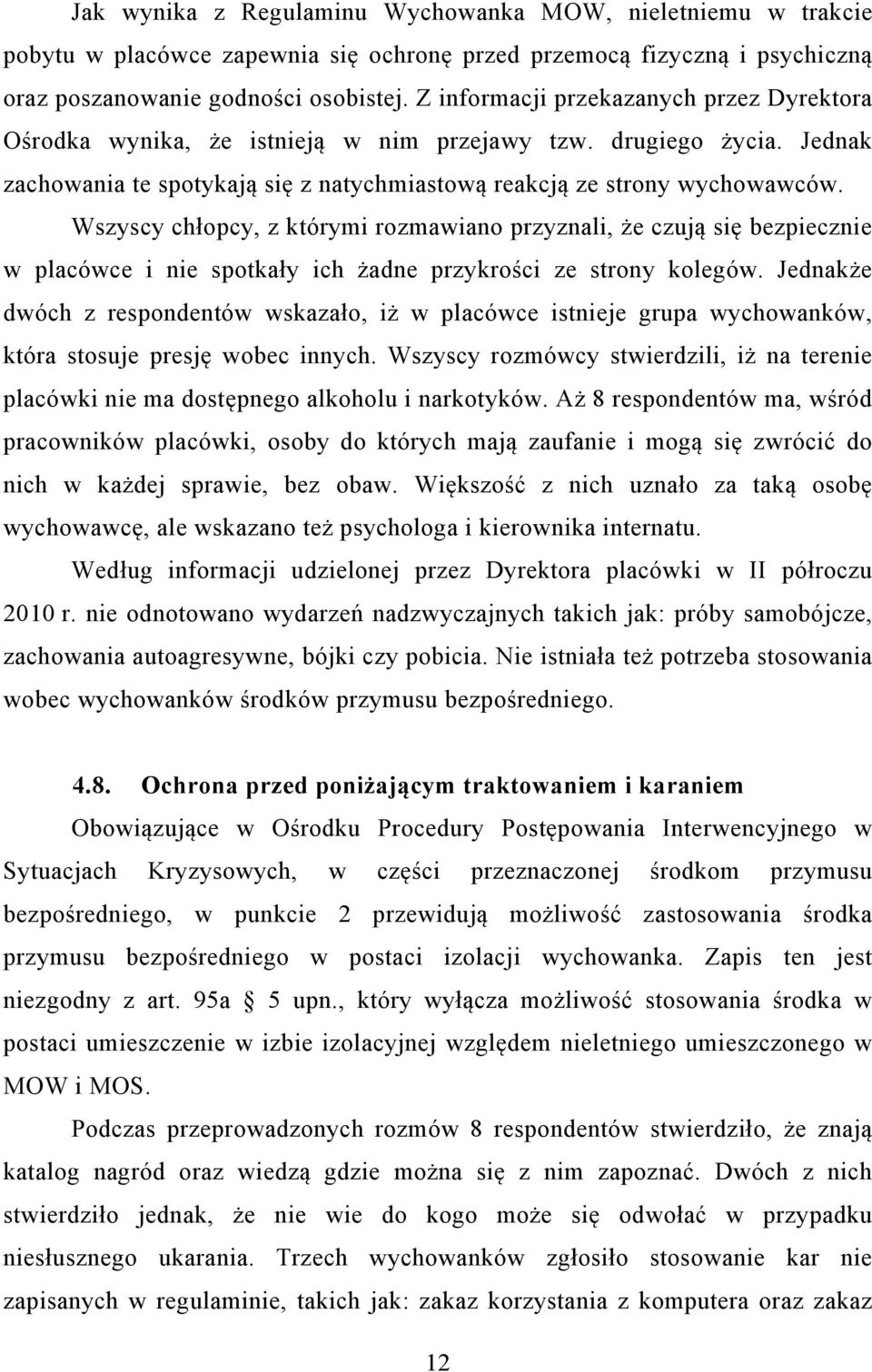 Wszyscy chłopcy, z którymi rozmawiano przyznali, że czują się bezpiecznie w placówce i nie spotkały ich żadne przykrości ze strony kolegów.