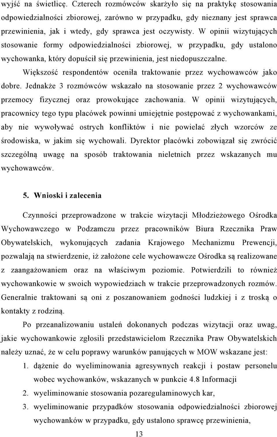 W opinii wizytujących stosowanie formy odpowiedzialności zbiorowej, w przypadku, gdy ustalono wychowanka, który dopuścił się przewinienia, jest niedopuszczalne.