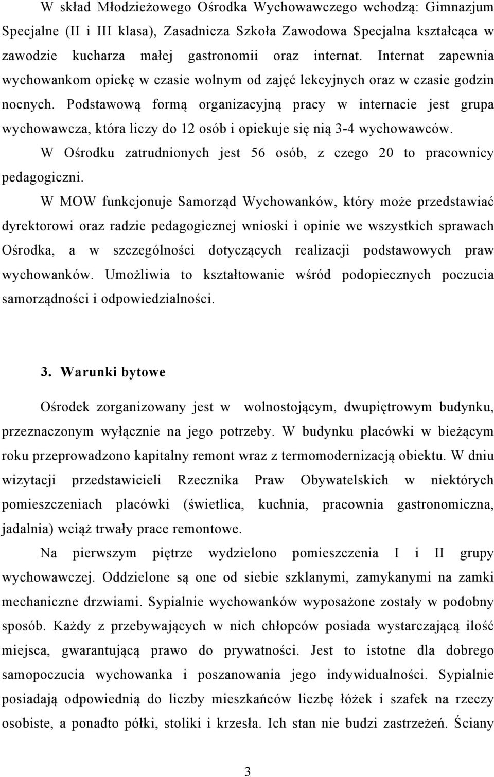 Podstawową formą organizacyjną pracy w internacie jest grupa wychowawcza, która liczy do 12 osób i opiekuje się nią 3-4 wychowawców.