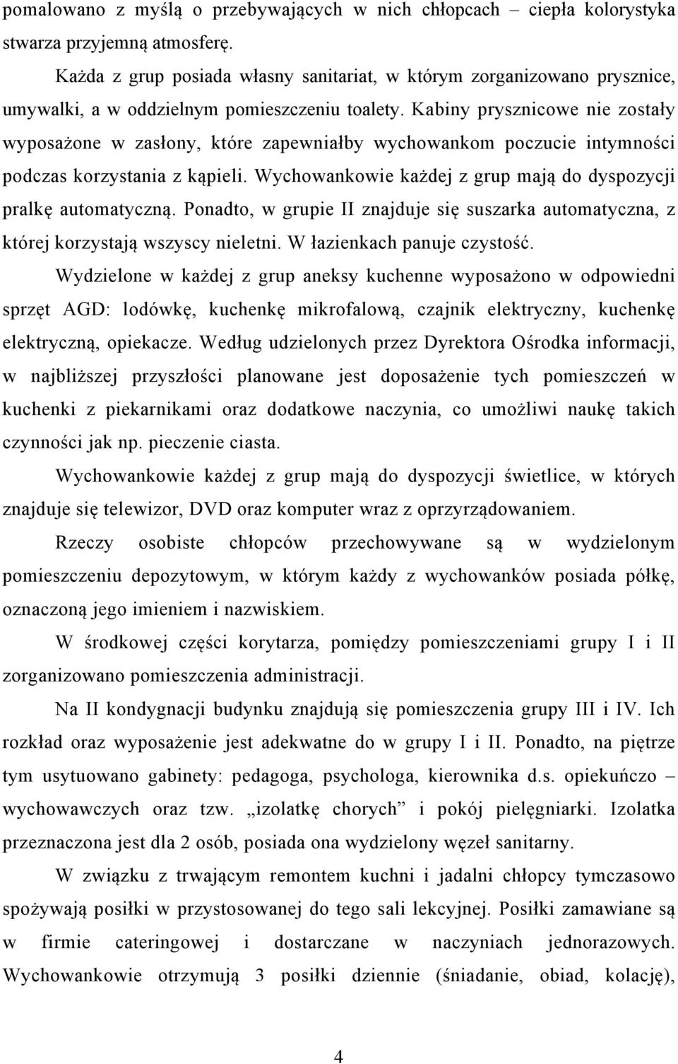 Kabiny prysznicowe nie zostały wyposażone w zasłony, które zapewniałby wychowankom poczucie intymności podczas korzystania z kąpieli.