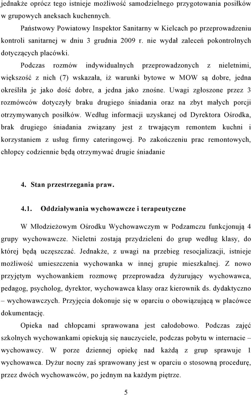 Podczas rozmów indywidualnych przeprowadzonych z nieletnimi, większość z nich (7) wskazała, iż warunki bytowe w MOW są dobre, jedna określiła je jako dość dobre, a jedna jako znośne.