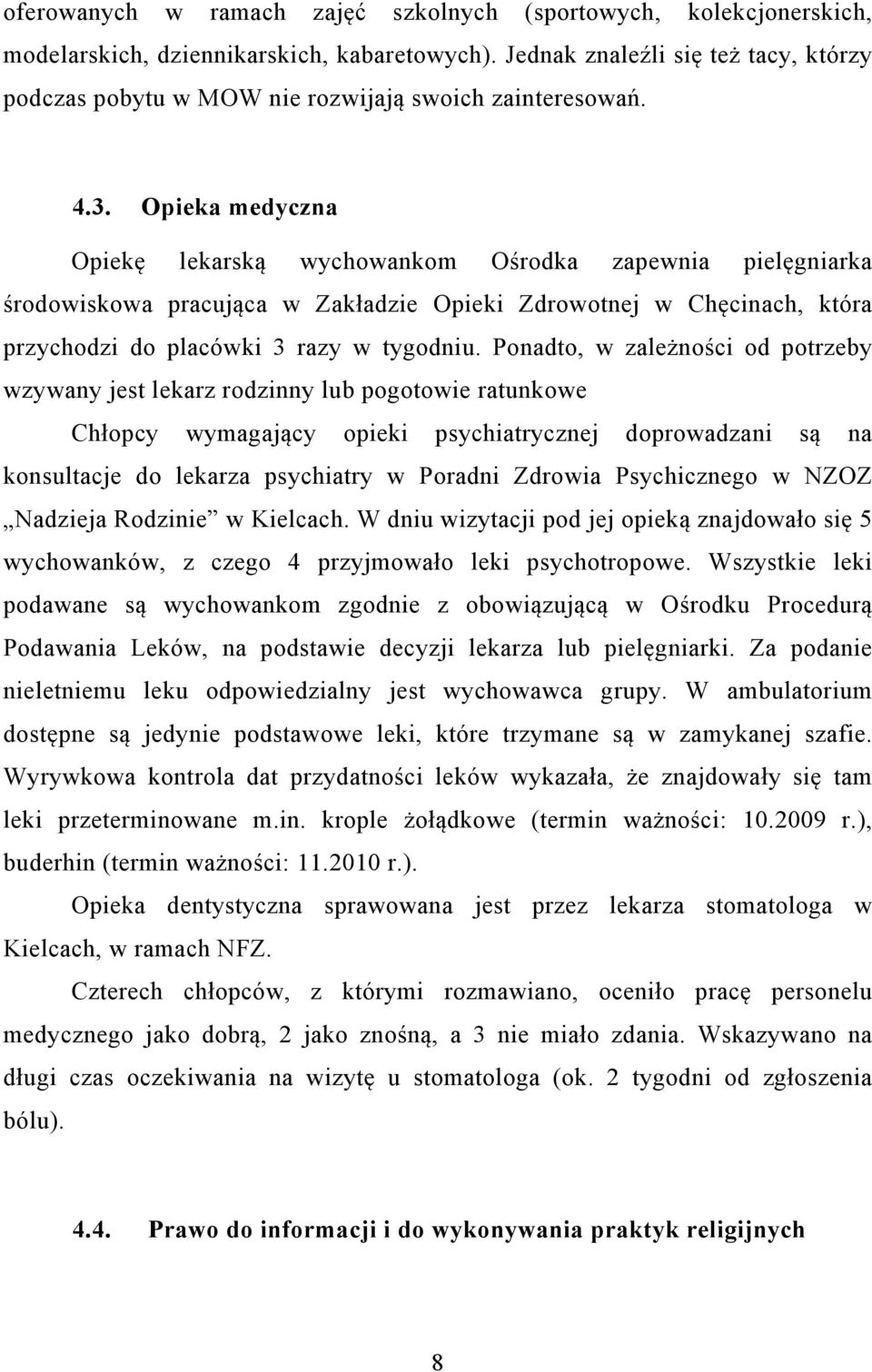 Opieka medyczna Opiekę lekarską wychowankom Ośrodka zapewnia pielęgniarka środowiskowa pracująca w Zakładzie Opieki Zdrowotnej w Chęcinach, która przychodzi do placówki 3 razy w tygodniu.