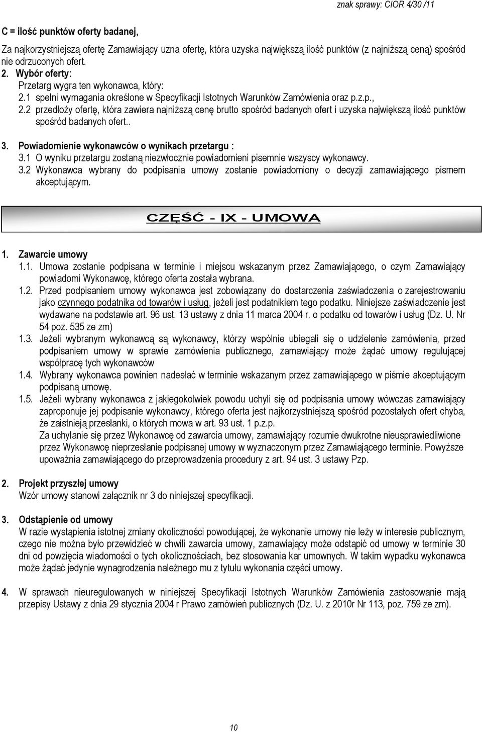 2 przedłoŝy ofertę, która zawiera najniŝszą cenę brutto spośród badanych ofert i uzyska największą ilość punktów spośród badanych ofert.. 3. Powiadomienie wykonawców o wynikach przetargu : 3.