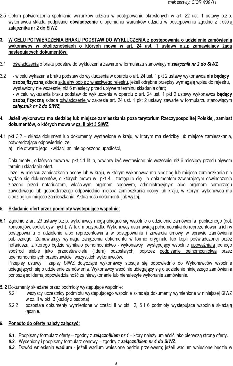 1 oświadczenia o braku podstaw do wykluczenia zawarte w formularzu stanowiącym załącznik nr 2 do SIWZ 3.2 - w celu wykazania braku podstaw do wykluczenia w oparciu o art. 24 ust.