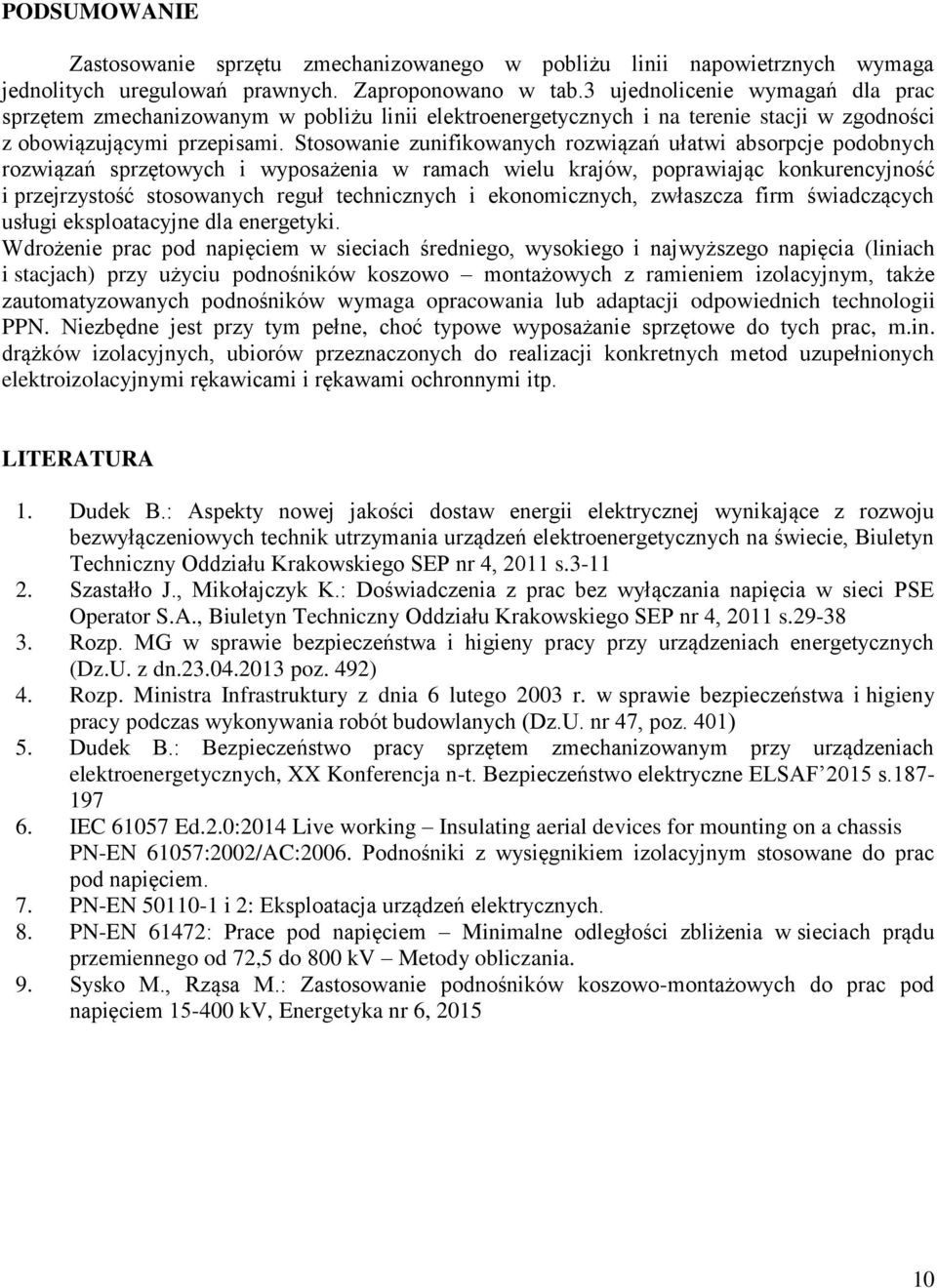 Stosowanie zunifikowanych rozwiązań ułatwi absorpcje podobnych rozwiązań sprzętowych i wyposażenia w ramach wielu krajów, poprawiając konkurencyjność i przejrzystość stosowanych reguł technicznych i