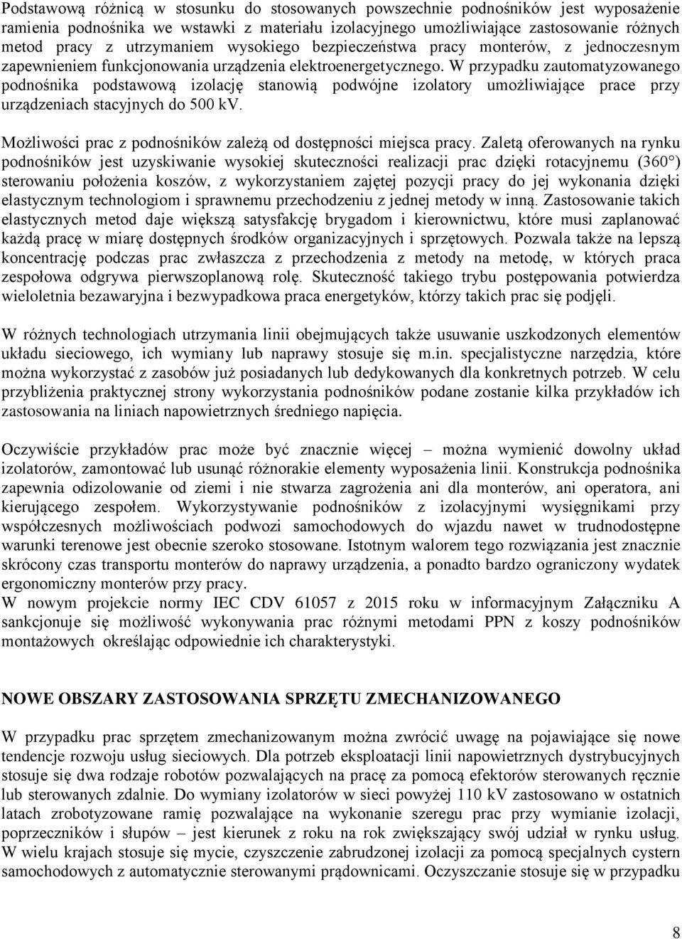 W przypadku zautomatyzowanego podnośnika podstawową izolację stanowią podwójne izolatory umożliwiające prace przy urządzeniach stacyjnych do 500 kv.