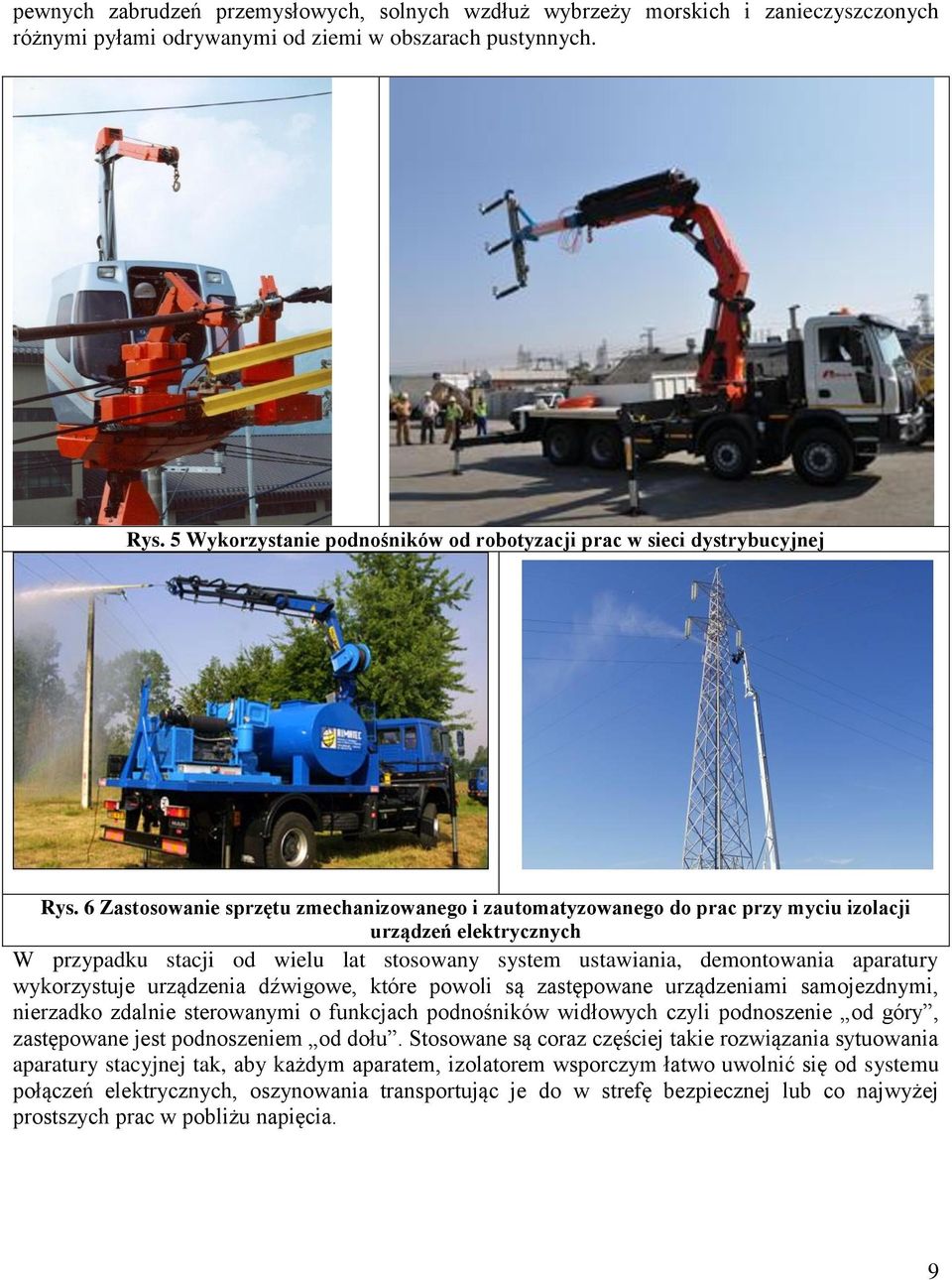 6 Zastosowanie sprzętu zmechanizowanego i zautomatyzowanego do prac przy myciu izolacji urządzeń elektrycznych W przypadku stacji od wielu lat stosowany system ustawiania, demontowania aparatury
