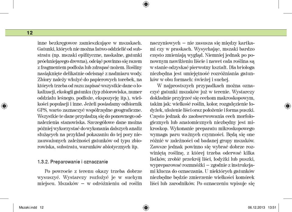 Zbiory należy włożyć do papierowych torebek, na których trzeba od razu zapisać wszystkie dane o lokalizacji, ekologii gatunku (typ zbiorowiska, numer oddziału leśnego, podłoże, ekspozycję itp.