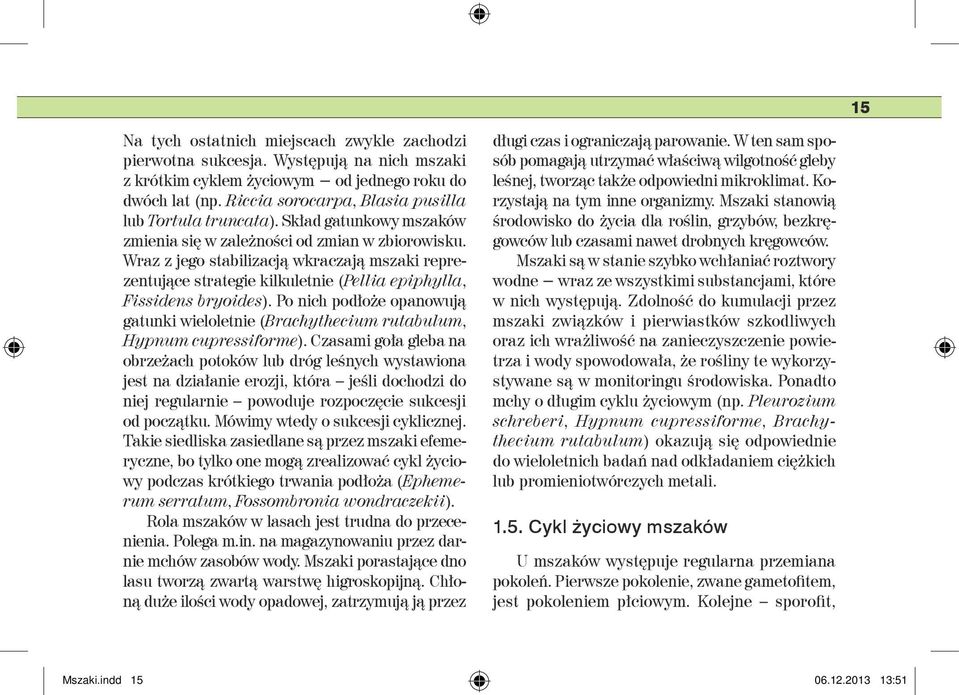 Wraz z jego stabilizacją wkraczają mszaki reprezentujące strategie kilkuletnie (Pellia epiphylla, Fissidens bryoides).
