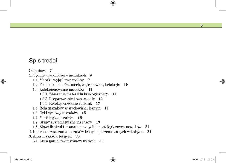Rola mszaków w środowisku leśnym 13 1.5. Cykl życiowy mszaków 15 1.6. Morfologia mszaków 18 1.7. Grupy systematyczne mszaków 19 1.8. Słownik struktur anatomicznych i morfologicznych mszaków 21 2.
