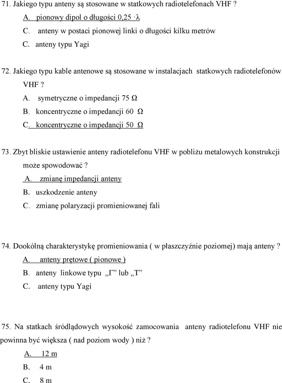 Zbyt bliskie ustawienie anteny radiotelefonu VHF w pobliżu metalowych konstrukcji może spowodować? A. zmianę impedancji anteny B. uszkodzenie anteny C. zmianę polaryzacji promieniowanej fali 74.