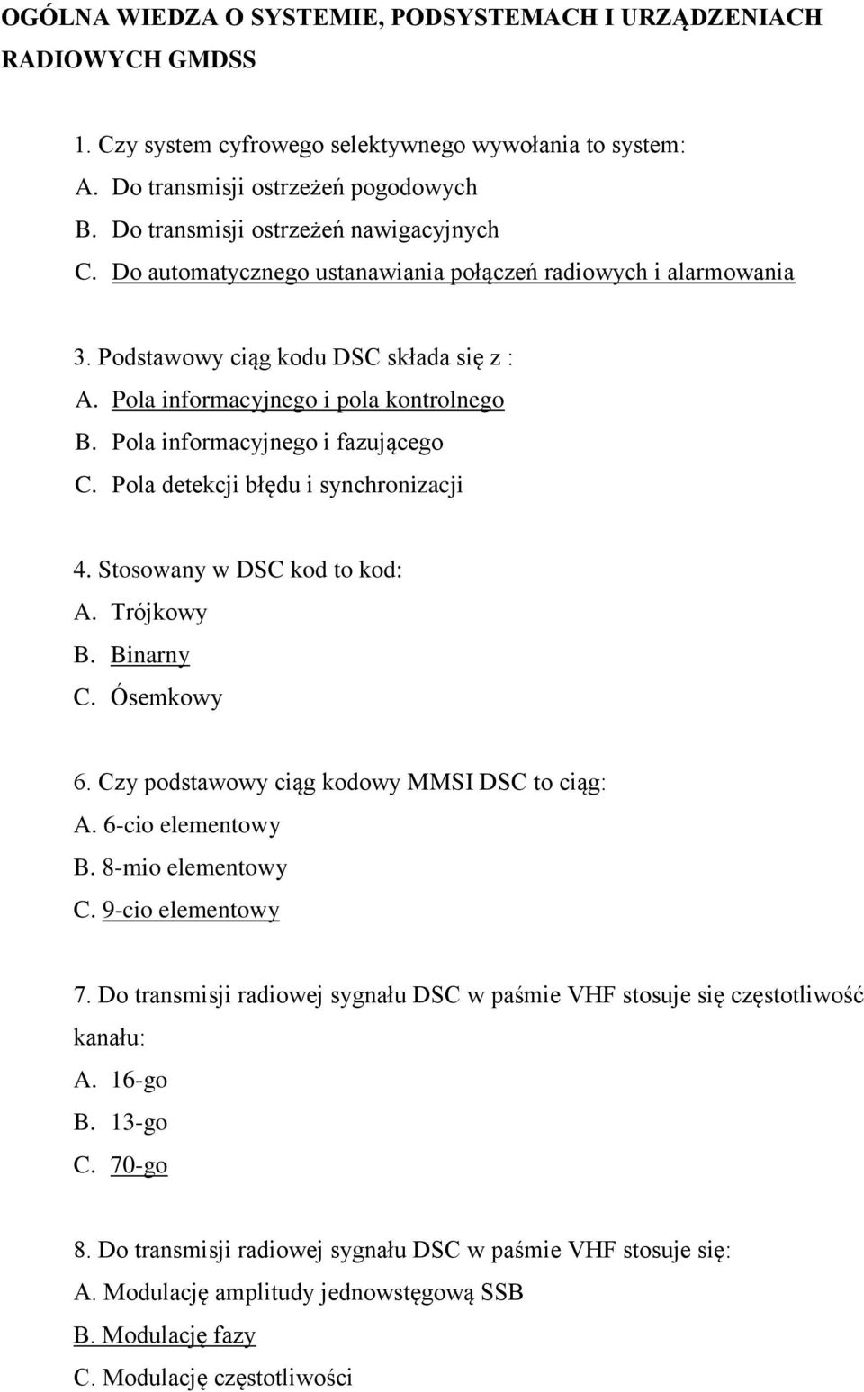 Pola informacyjnego i fazującego C. Pola detekcji błędu i synchronizacji 4. Stosowany w DSC kod to kod: A. Trójkowy B. Binarny C. Ósemkowy 6. Czy podstawowy ciąg kodowy MMSI DSC to ciąg: A.