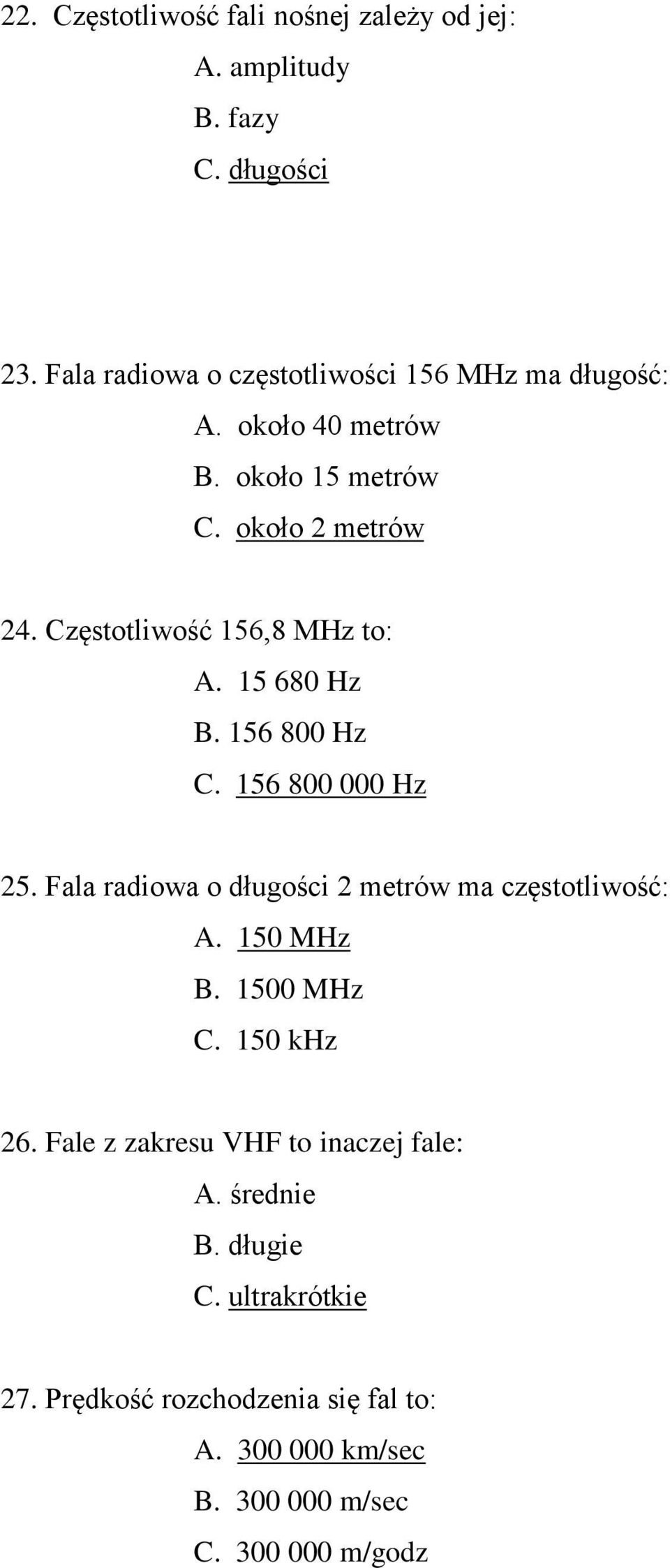 Częstotliwość 156,8 MHz to: A. 15 680 Hz B. 156 800 Hz C. 156 800 000 Hz 25. Fala radiowa o długości 2 metrów ma częstotliwość: A.