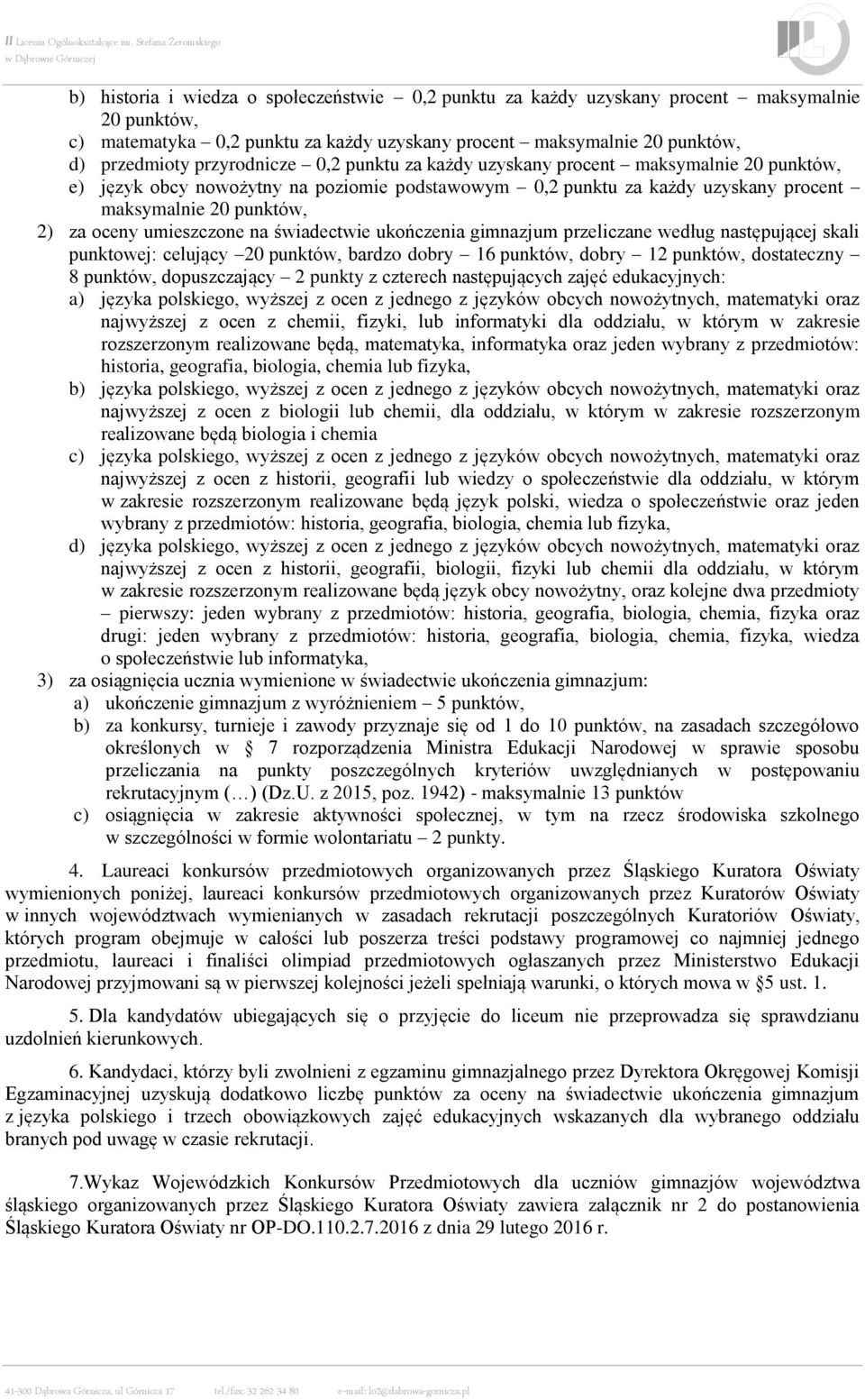 umieszczone na świadectwie ukończenia gimnazjum przeliczane według następującej skali punktowej: celujący 20 punktów, bardzo dobry 16 punktów, dobry 12 punktów, dostateczny 8 punktów, dopuszczający 2