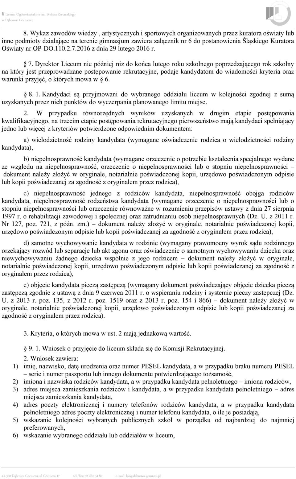 Dyrektor Liceum nie później niż do końca lutego roku szkolnego poprzedzającego rok szkolny na który jest przeprowadzane postępowanie rekrutacyjne, podaje kandydatom do wiadomości kryteria oraz