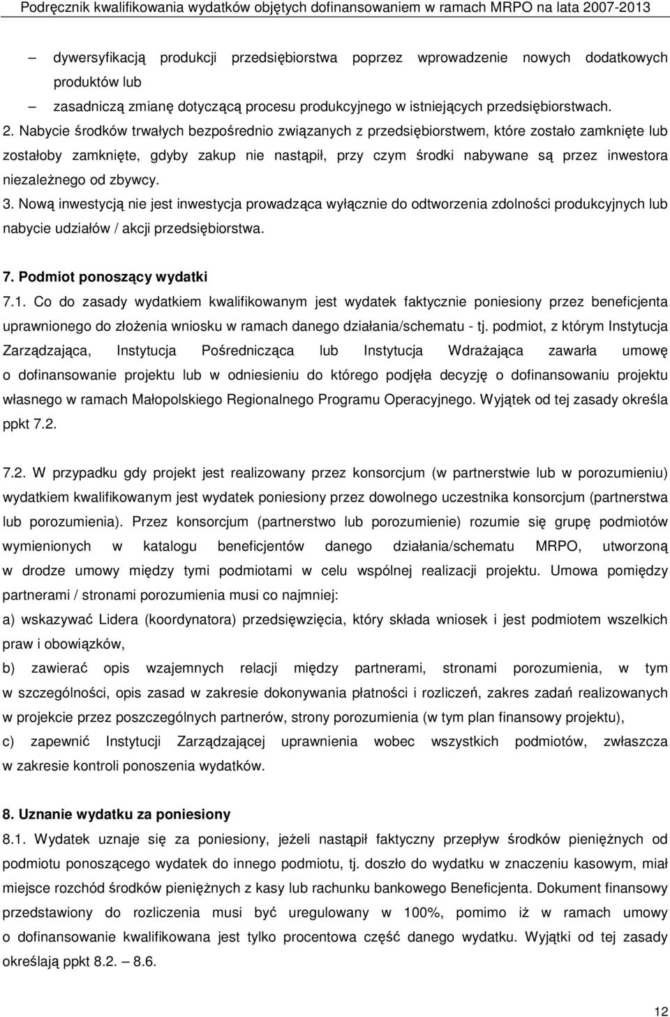 niezaleŝnego od zbywcy. 3. Nową inwestycją nie jest inwestycja prowadząca wyłącznie do odtworzenia zdolności produkcyjnych lub nabycie udziałów / akcji przedsiębiorstwa. 7.
