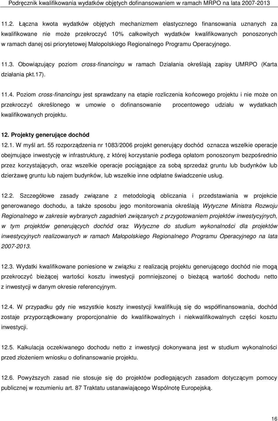 Poziom cross-financingu jest sprawdzany na etapie rozliczenia końcowego projektu i nie moŝe on przekroczyć określonego w umowie o dofinansowanie procentowego udziału w wydatkach kwalifikowanych