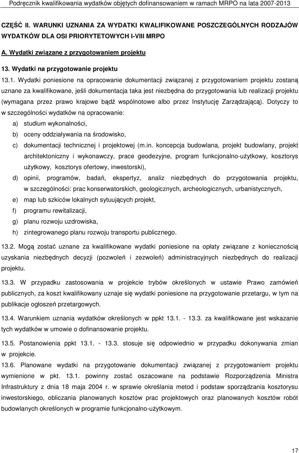 .1. Wydatki poniesione na opracowanie dokumentacji związanej z przygotowaniem projektu zostaną uznane za kwalifikowane, jeśli dokumentacja taka jest niezbędna do przygotowania lub realizacji projektu