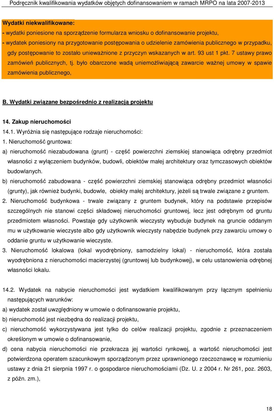 było obarczone wadą uniemoŝliwiającą zawarcie waŝnej umowy w spawie zamówienia publicznego, B. Wydatki związane bezpośrednio z realizacją projektu 14. Zakup nieruchomości 14.1. WyróŜnia się następujące rodzaje nieruchomości: 1.