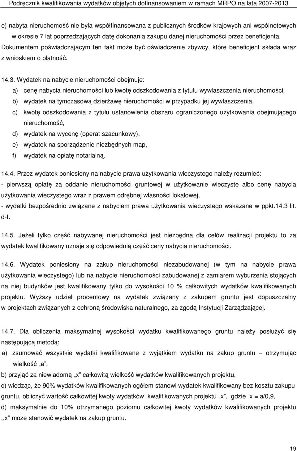 Wydatek na nabycie nieruchomości obejmuje: a) cenę nabycia nieruchomości lub kwotę odszkodowania z tytułu wywłaszczenia nieruchomości, b) wydatek na tymczasową dzierŝawę nieruchomości w przypadku jej