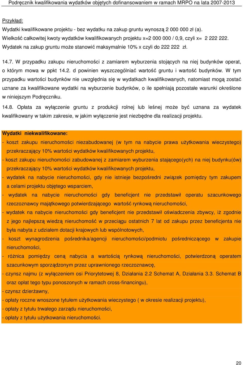W tym przypadku wartości budynków nie uwzględnia się w wydatkach kwalifikowanych, natomiast mogą zostać uznane za kwalifikowane wydatki na wyburzenie budynków, o ile spełniają pozostałe warunki