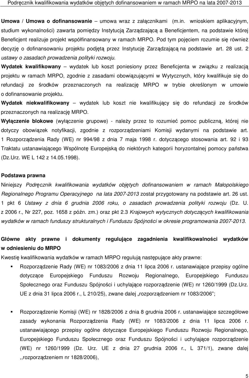 wnioskiem aplikacyjnym, studium wykonalności) zawarta pomiędzy Instytucją Zarządzającą a Beneficjentem, na podstawie której Beneficjent realizuje projekt współfinansowany w ramach MRPO.