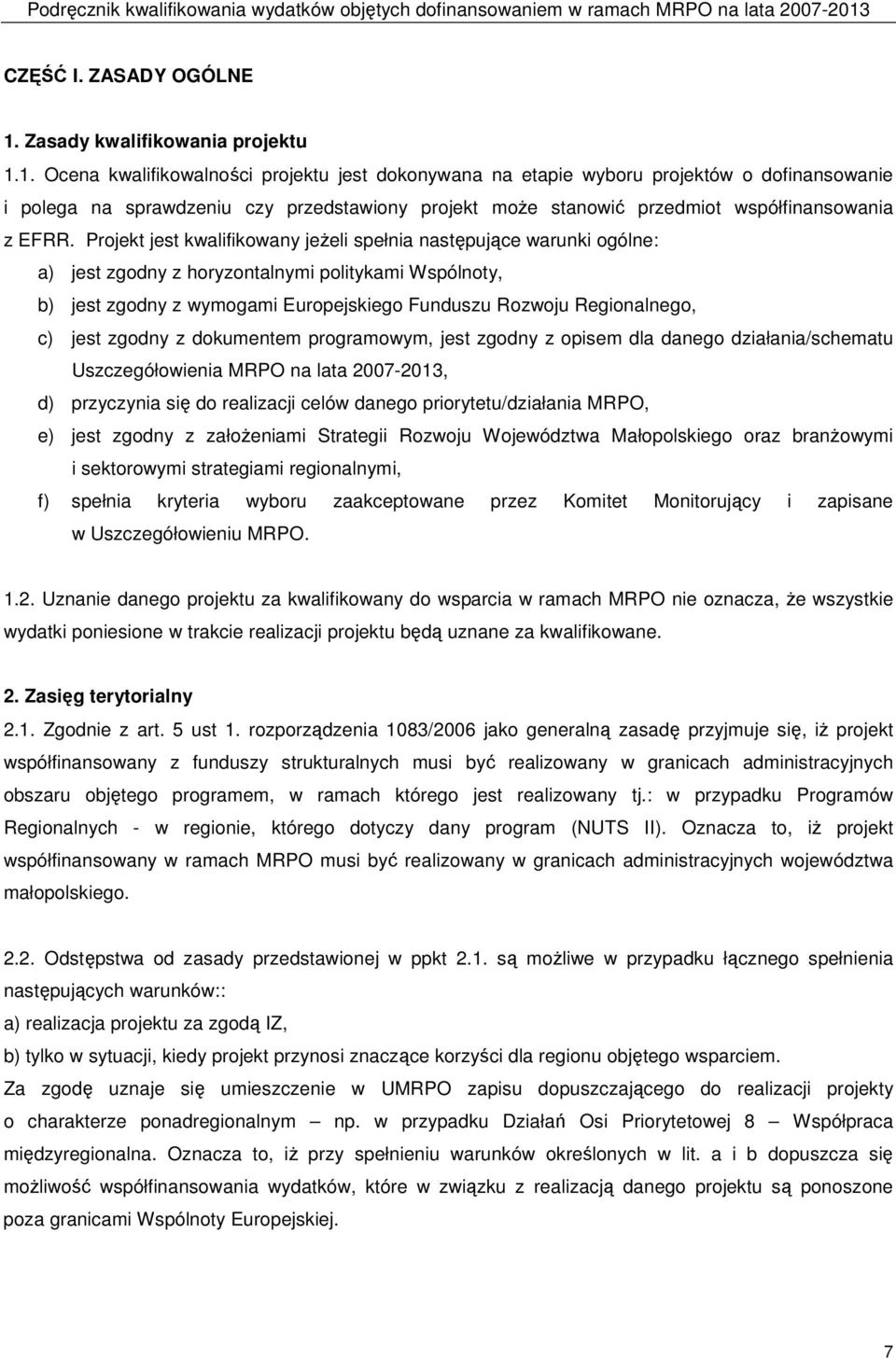 1. Ocena kwalifikowalności projektu jest dokonywana na etapie wyboru projektów o dofinansowanie i polega na sprawdzeniu czy przedstawiony projekt moŝe stanowić przedmiot współfinansowania z EFRR.