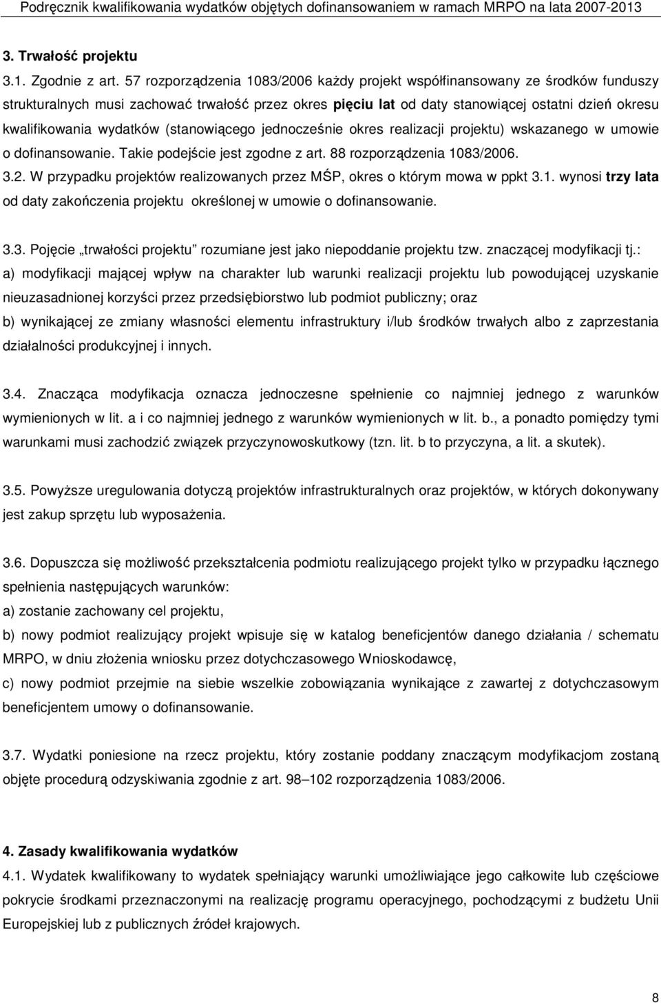 wydatków (stanowiącego jednocześnie okres realizacji projektu) wskazanego w umowie o dofinansowanie. Takie podejście jest zgodne z art. 88 rozporządzenia 1083/20