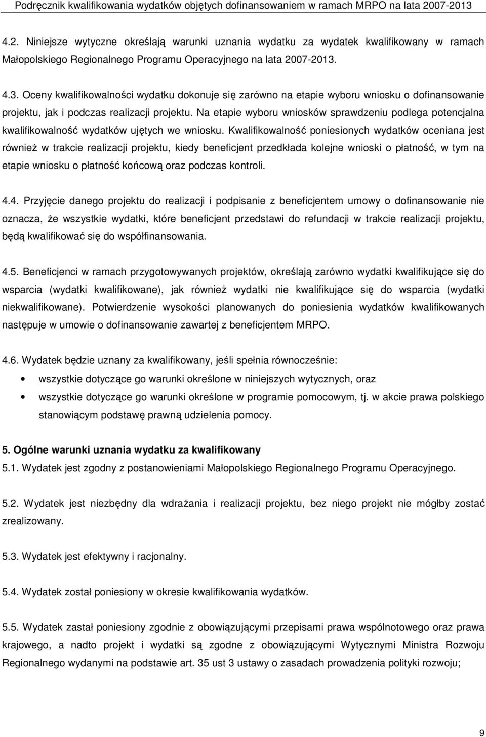 Na etapie wyboru wniosków sprawdzeniu podlega potencjalna kwalifikowalność wydatków ujętych we wniosku.