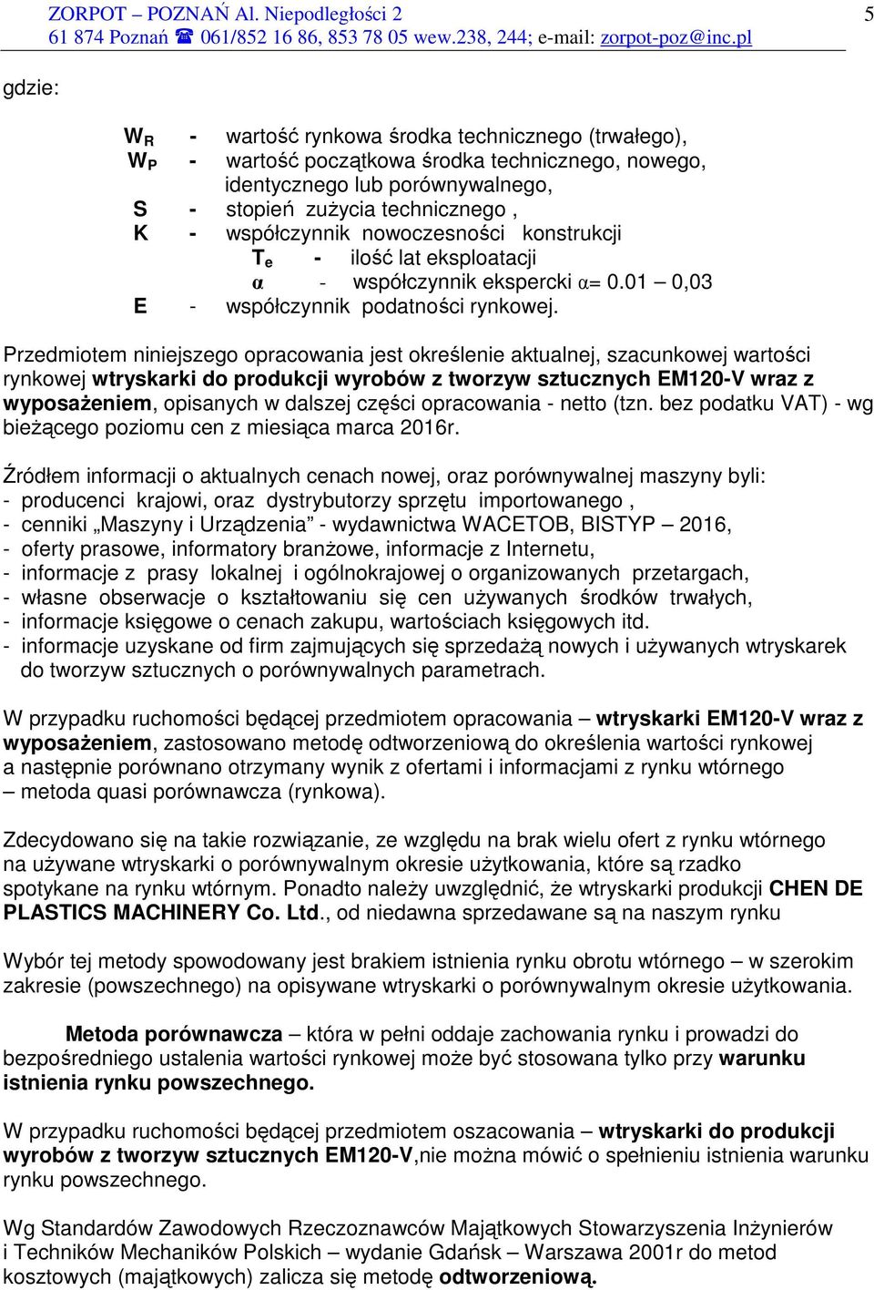Przedmiotem niniejszego opracowania jest określenie aktualnej, szacunkowej wartości rynkowej wtryskarki do produkcji wyrobów z tworzyw sztucznych EM120-V wraz z wyposaŝeniem, opisanych w dalszej