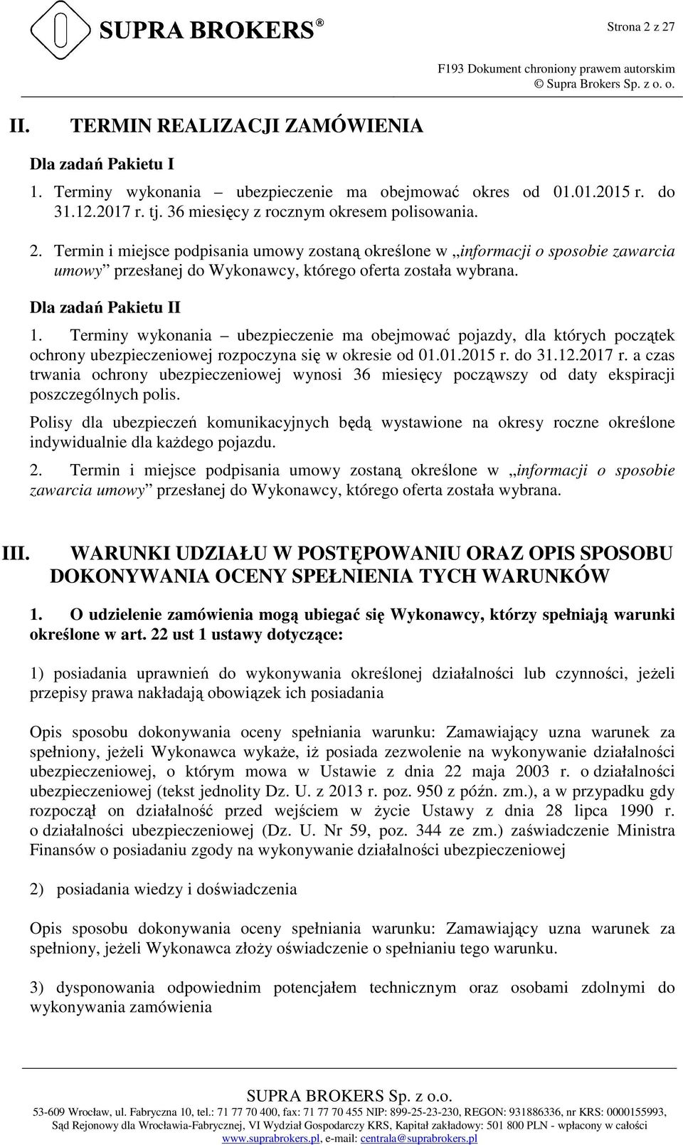 Termin i miejsce podpisania umowy zostaną określone w informacji o sposobie zawarcia umowy przesłanej do Wykonawcy, którego oferta została wybrana. Dla zadań Pakietu II 1.