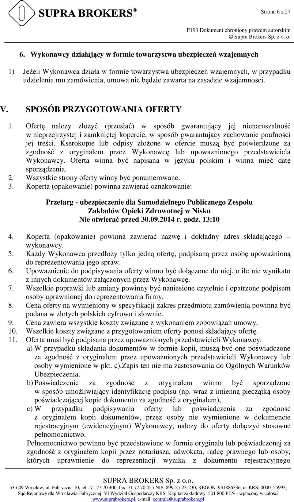 Wykonawcy działający w formie towarzystwa ubezpieczeń wzajemnych 1) Jeżeli Wykonawca działa w formie towarzystwa ubezpieczeń wzajemnych, w przypadku udzielenia mu zamówienia, umowa nie będzie zawarta