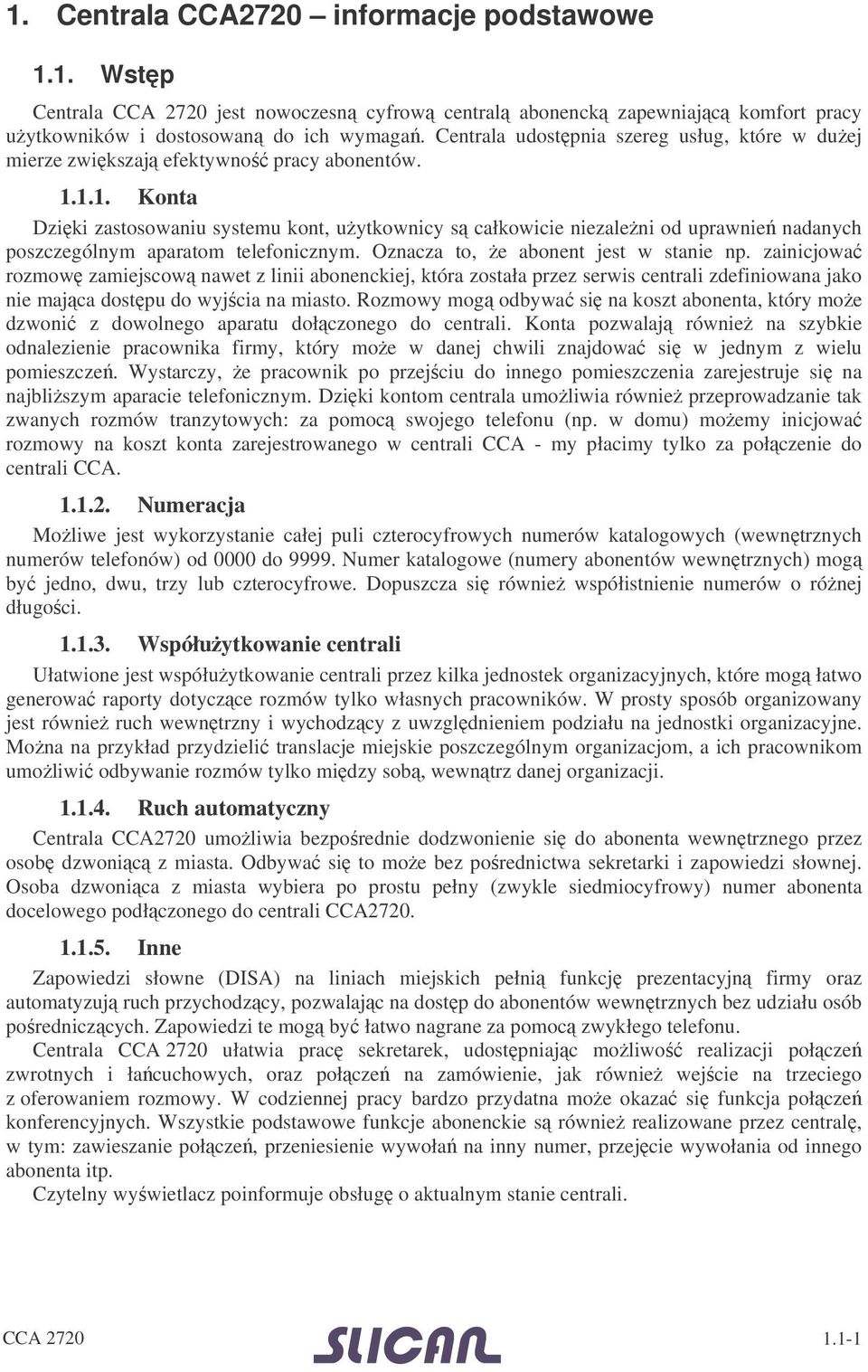 1.1. Konta Dzi ki zastosowaniu systemu kont, uytkownicy s całkowicie niezaleni od uprawnie nadanych poszczególnym aparatom telefonicznym. Oznacza to, e abonent jest w stanie np.