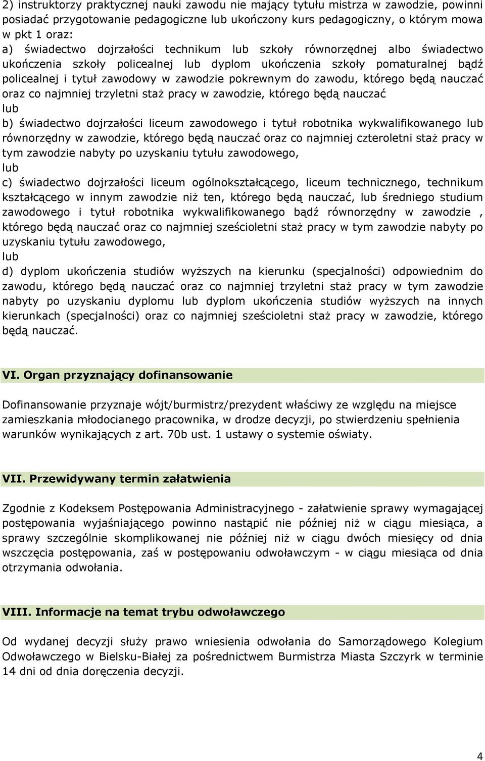 będą nauczać oraz co najmniej trzyletni staż pracy w zawodzie, którego będą nauczać b) świadectwo dojrzałości liceum zawodowego i tytuł robotnika wykwalifikowanego równorzędny w zawodzie, którego