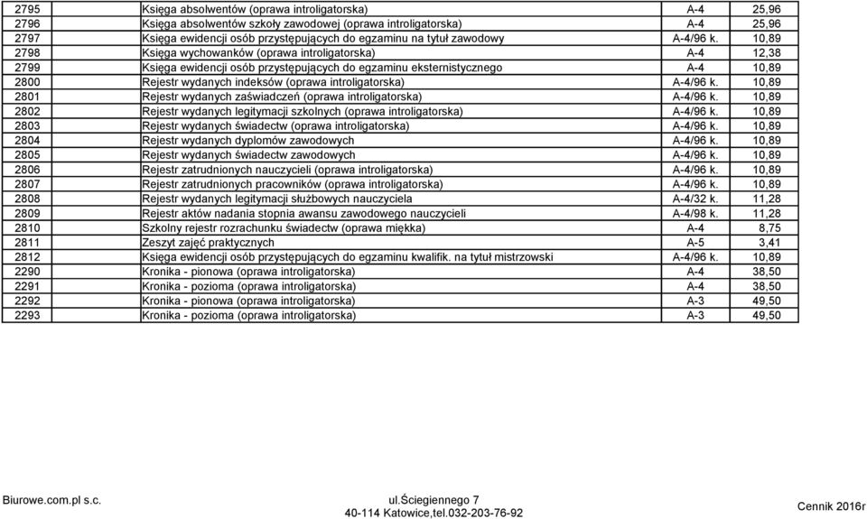 10,89 2798 Księga wychowanków (oprawa introligatorska) A-4 12,38 2799 Księga ewidencji osób przystępujących do egzaminu eksternistycznego A-4 10,89 2800 Rejestr wydanych indeksów (oprawa