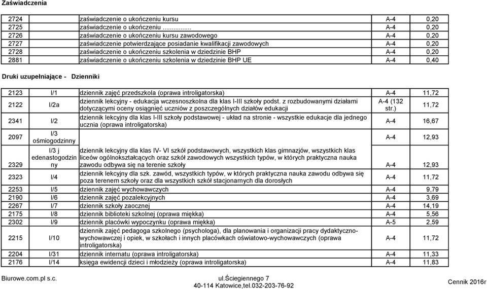 dziedzinie BHP A-4 0,20 2881 zaświadczenie o ukończeniu szkolenia w dziedzinie BHP UE A-4 0,40 Druki uzupełniające - Dzienniki 2123 I/1 dziennik zajęć przedszkola (oprawa introligatorska) A-4 11,72