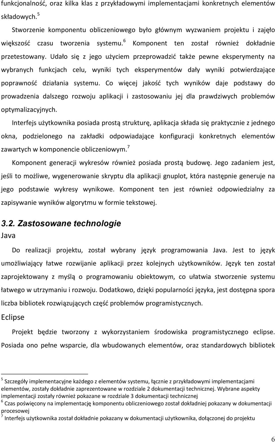 Udało się z jego użyciem przeprowadzić także pewne eksperymenty na wybranych funkcjach celu, wyniki tych eksperymentów dały wyniki potwierdzające poprawność działania systemu.