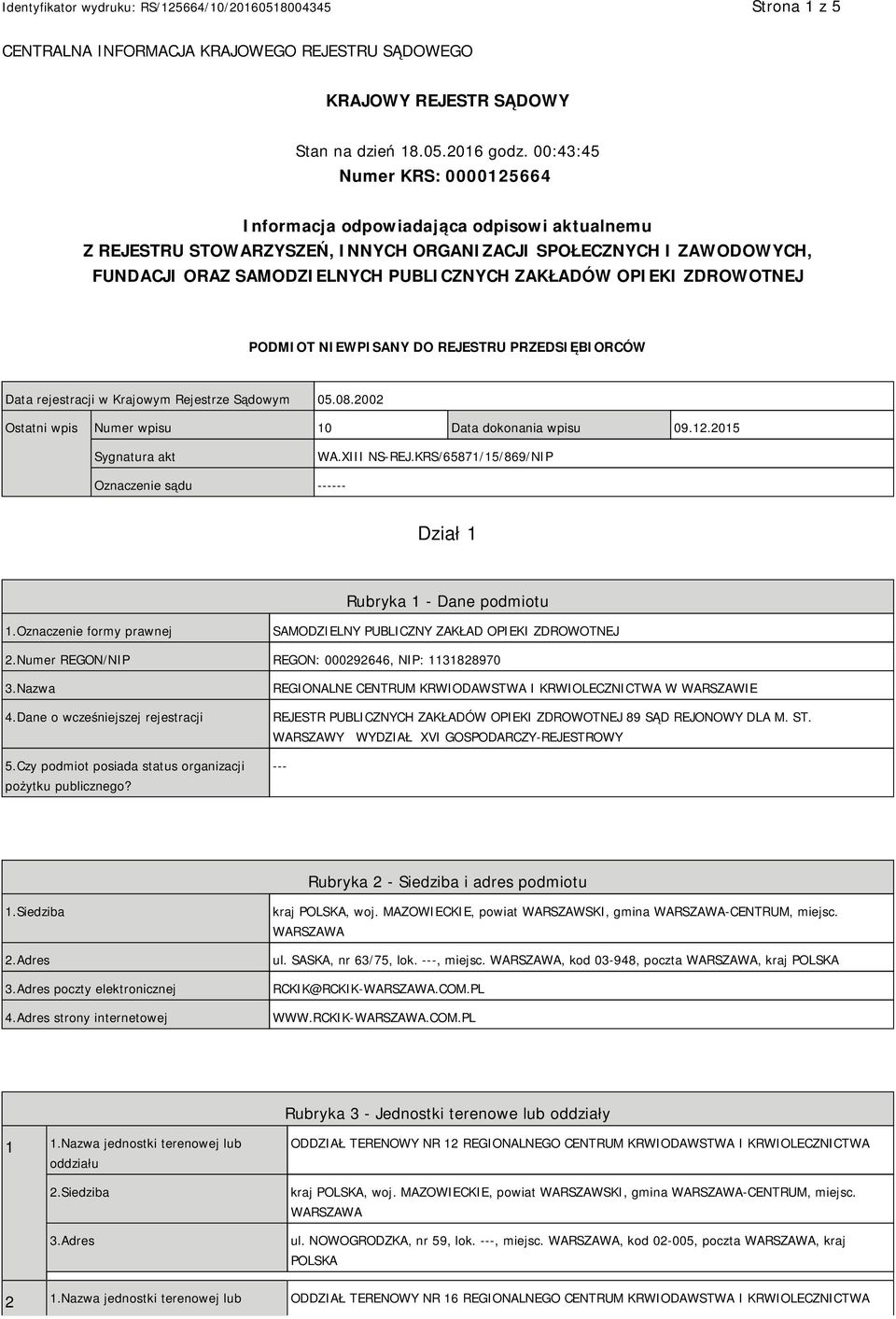 OPIEKI ZDROWOTNEJ PODMIOT NIEWPISANY DO REJESTRU PRZEDSIĘBIORCÓW Data rejestracji w Krajowym Rejestrze Sądowym 05.08.2002 Ostatni wpis Numer wpisu 10 Data dokonania wpisu 09.12.2015 Sygnatura akt WA.