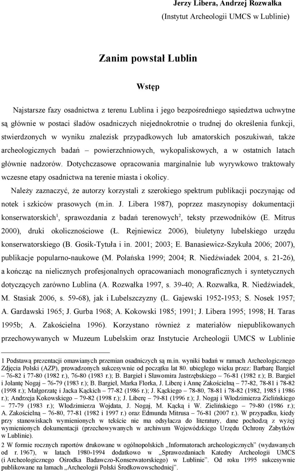 wykopaliskowych, a w ostatnich latach głównie nadzorów. Dotychczasowe opracowania marginalnie lub wyrywkowo traktowały wczesne etapy osadnictwa na terenie miasta i okolicy.