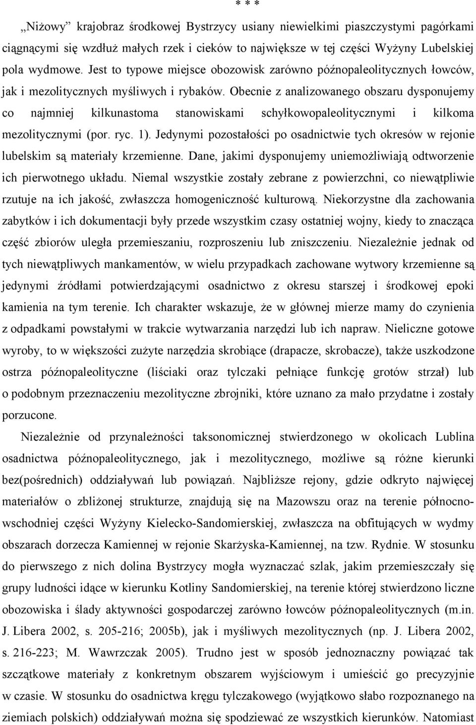 Obecnie z analizowanego obszaru dysponujemy co najmniej kilkunastoma stanowiskami schyłkowopaleolitycznymi i kilkoma mezolitycznymi (por. ryc. 1).