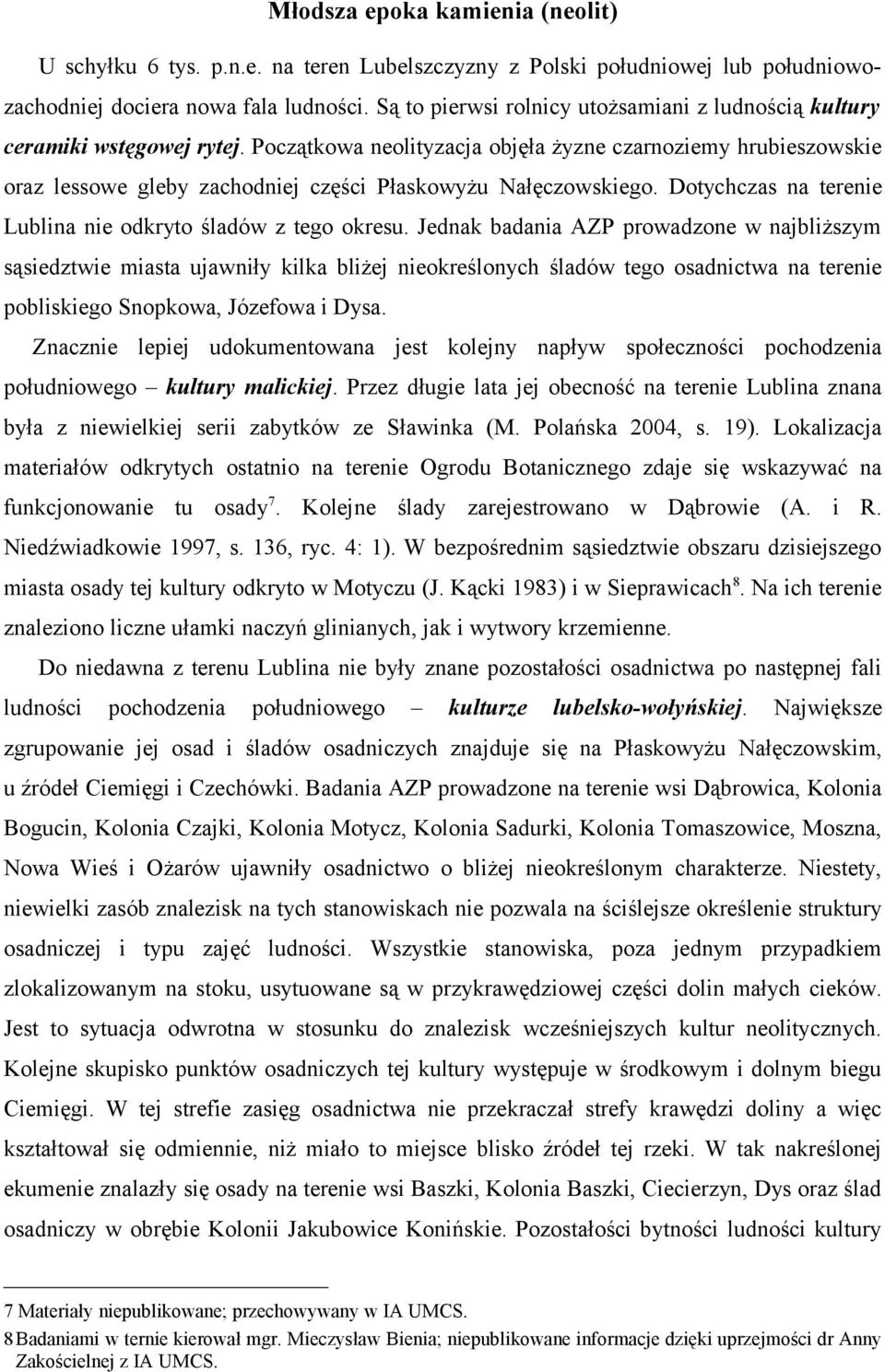 Początkowa neolityzacja objęła żyzne czarnoziemy hrubieszowskie oraz lessowe gleby zachodniej części Płaskowyżu Nałęczowskiego. Dotychczas na terenie Lublina nie odkryto śladów z tego okresu.