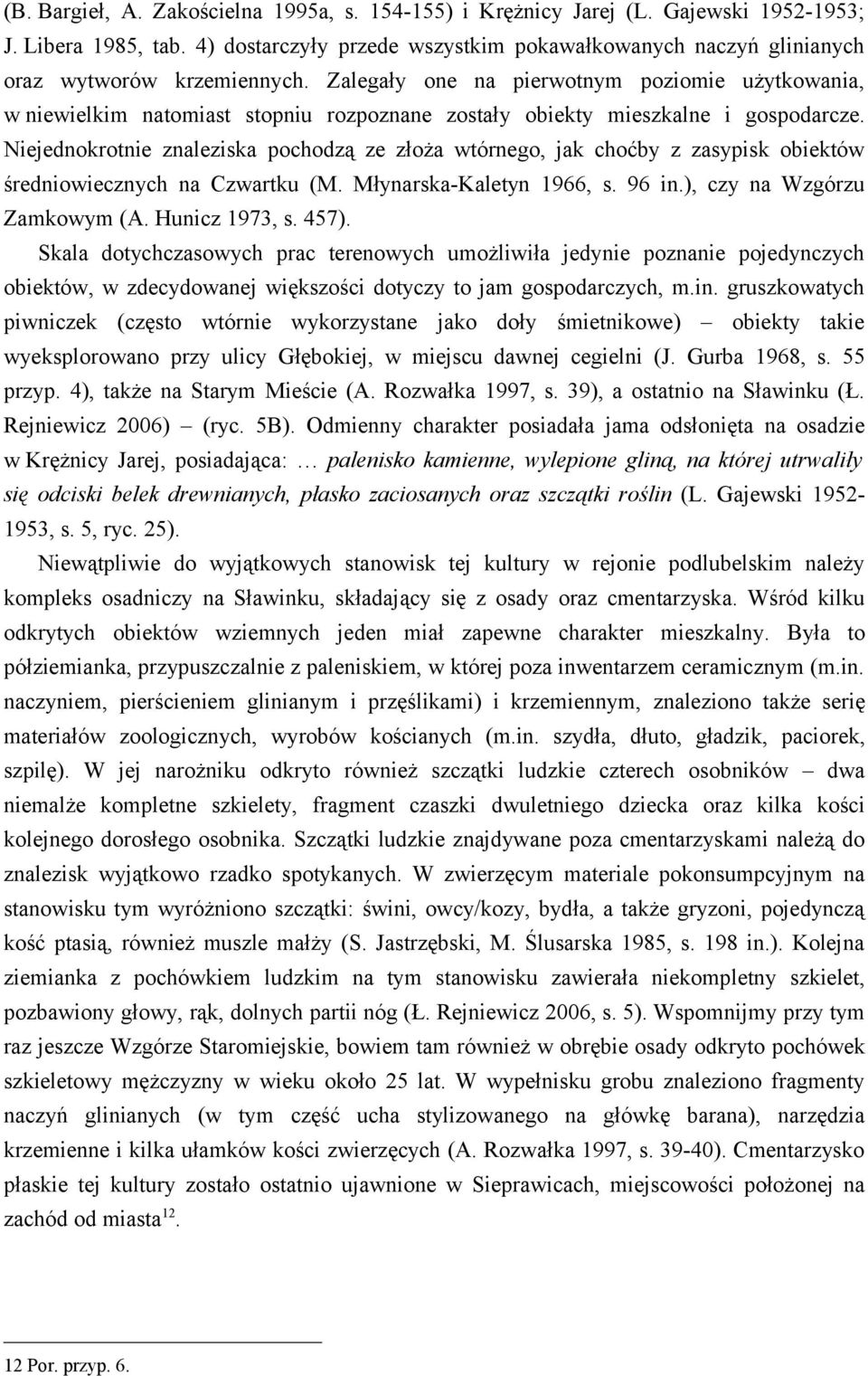 Zalegały one na pierwotnym poziomie użytkowania, w niewielkim natomiast stopniu rozpoznane zostały obiekty mieszkalne i gospodarcze.
