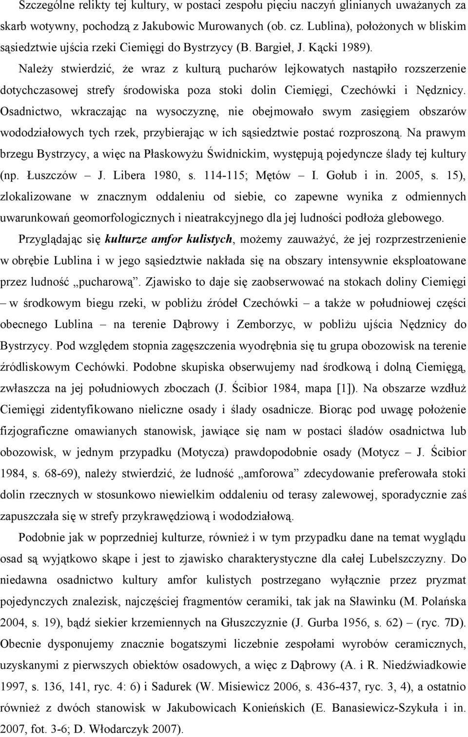 Należy stwierdzić, że wraz z kulturą pucharów lejkowatych nastąpiło rozszerzenie dotychczasowej strefy środowiska poza stoki dolin Ciemięgi, Czechówki i Nędznicy.