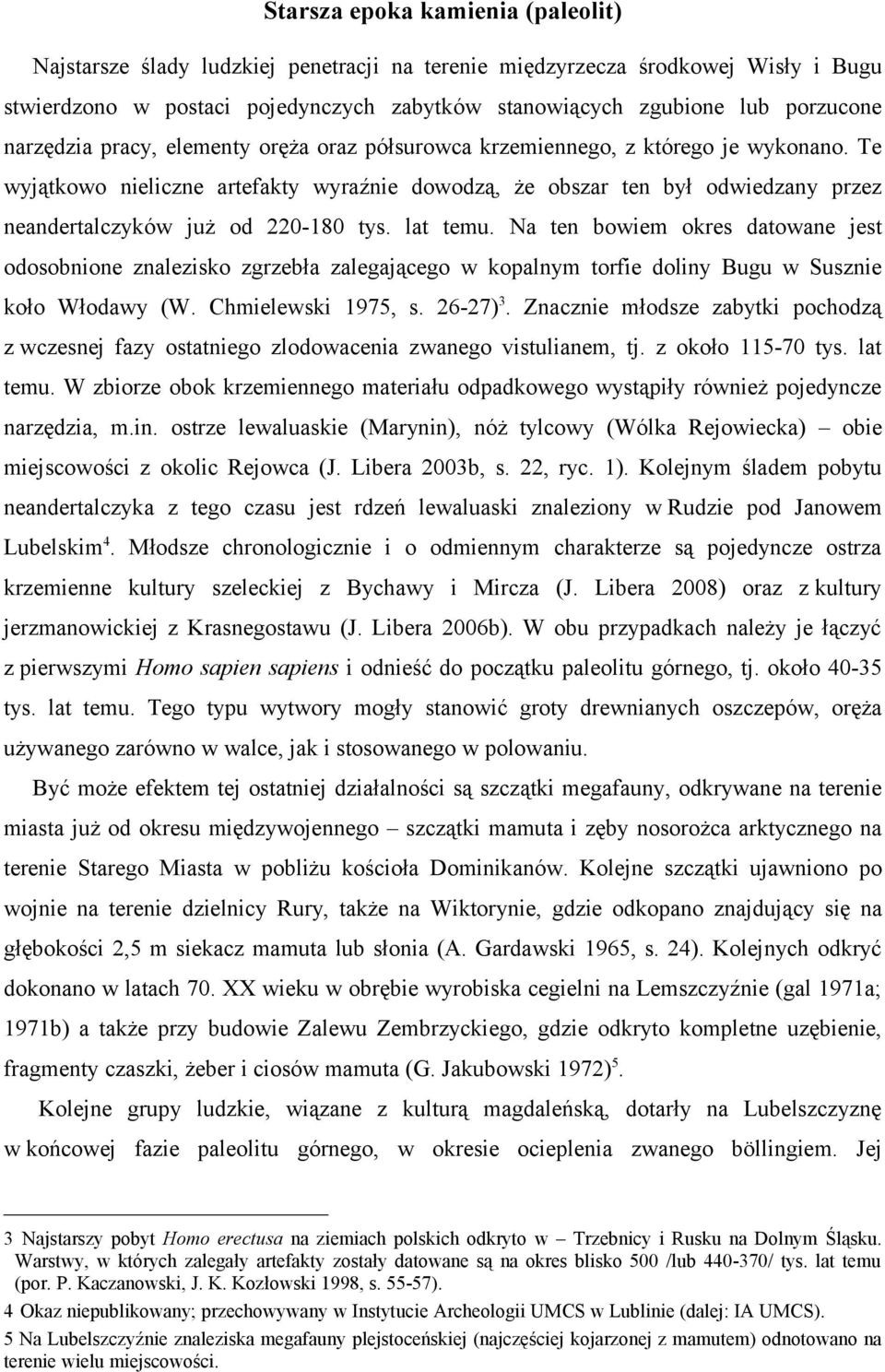 Te wyjątkowo nieliczne artefakty wyraźnie dowodzą, że obszar ten był odwiedzany przez neandertalczyków już od 220-180 tys. lat temu.